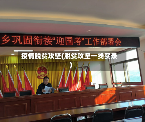 疫情脱贫攻坚(脱贫攻坚一线实录)-第2张图片