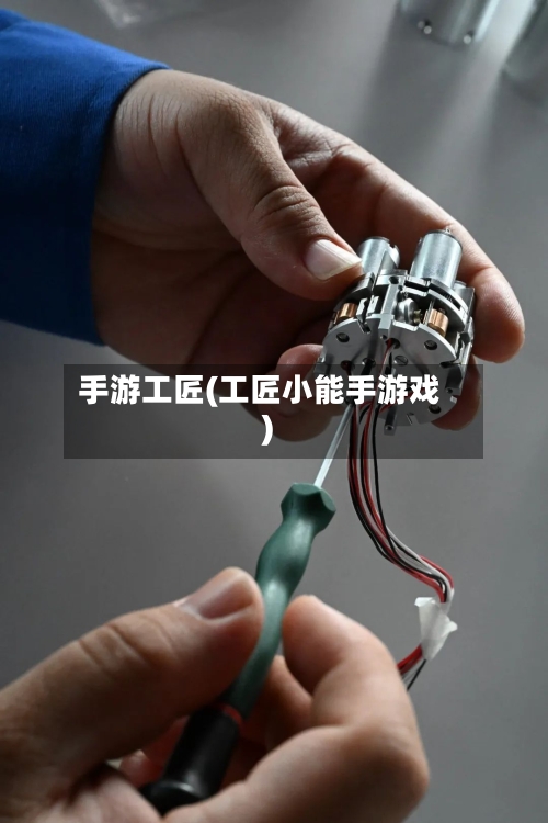 手游工匠(工匠小能手游戏)