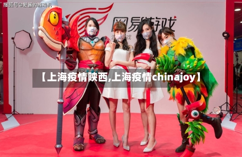 【上海疫情陕西,上海疫情chinajoy】-第2张图片