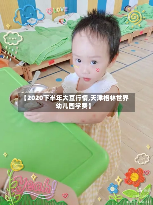 【2020下半年大豆行情,天津格林世界幼儿园学费】