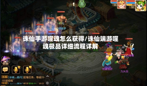 诛仙手游噬魂怎么获得/诛仙端游噬魂极品详细流程详解-第3张图片