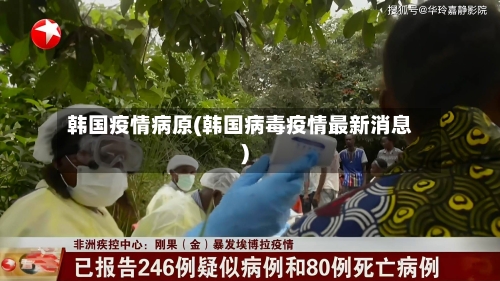 韩国疫情病原(韩国病毒疫情最新消息)