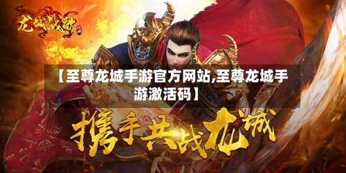 【至尊龙城手游官方网站,至尊龙城手游激活码】