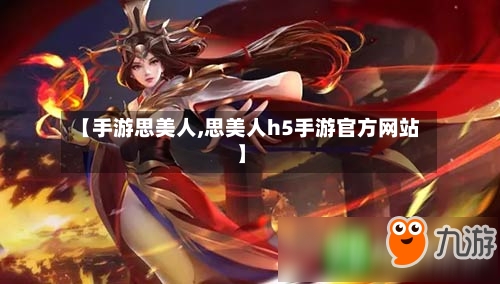 【手游思美人,思美人h5手游官方网站】-第3张图片
