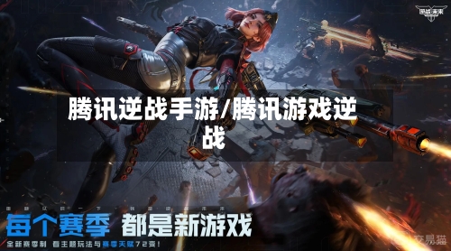 腾讯逆战手游/腾讯游戏逆战