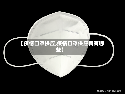【疫情口罩供应,疫情口罩供应商有哪些】-第3张图片